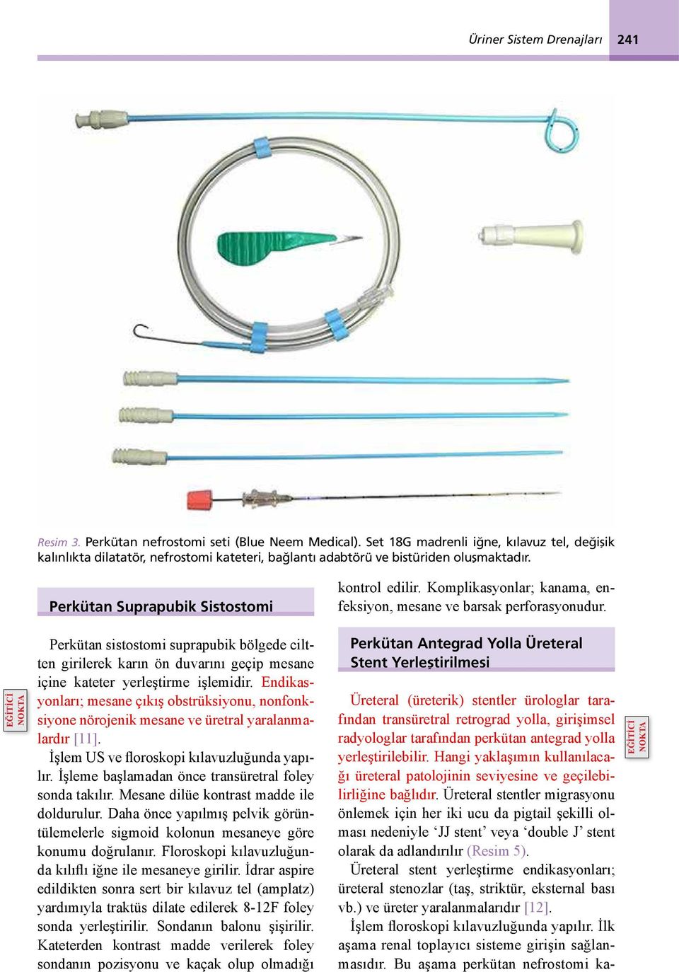 Komplikasyonlar; kanama, enfeksiyon, mesane ve barsak perforasyonudur. Perkütan sistostomi suprapubik bölgede ciltten girilerek karın ön duvarını geçip mesane içine kateter yerleştirme işlemidir.