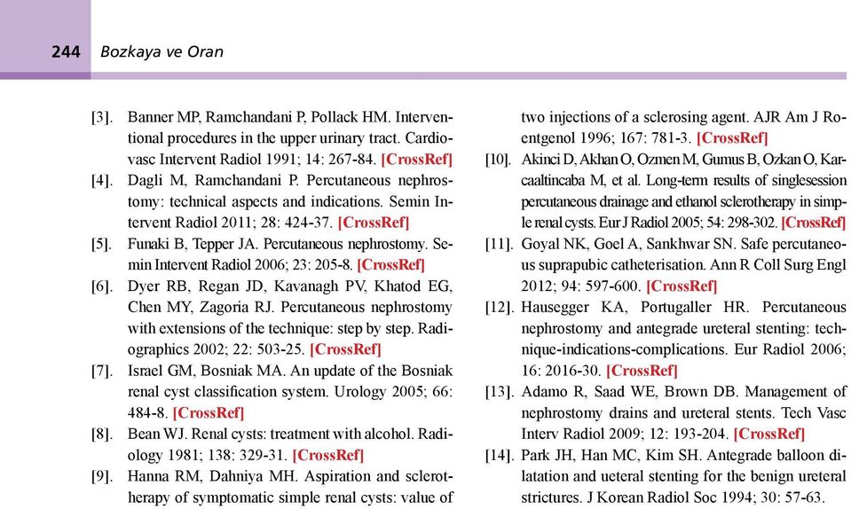 [CrossRef] [6]. Dyer RB, Regan JD, Kavanagh PV, Khatod EG, Chen MY, Zagoria RJ. Percutaneous nephrostomy with extensions of the technique: step by step. Radiographics 2002; 22: 503-25. [CrossRef] [7].