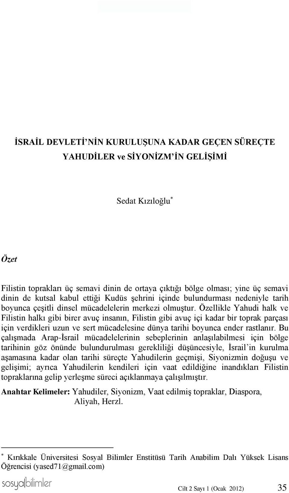 Özellikle Yahudi halk ve Filistin halkı gibi birer avuç insanın, Filistin gibi avuç içi kadar bir toprak parçası için verdikleri uzun ve sert mücadelesine dünya tarihi boyunca ender rastlanır.