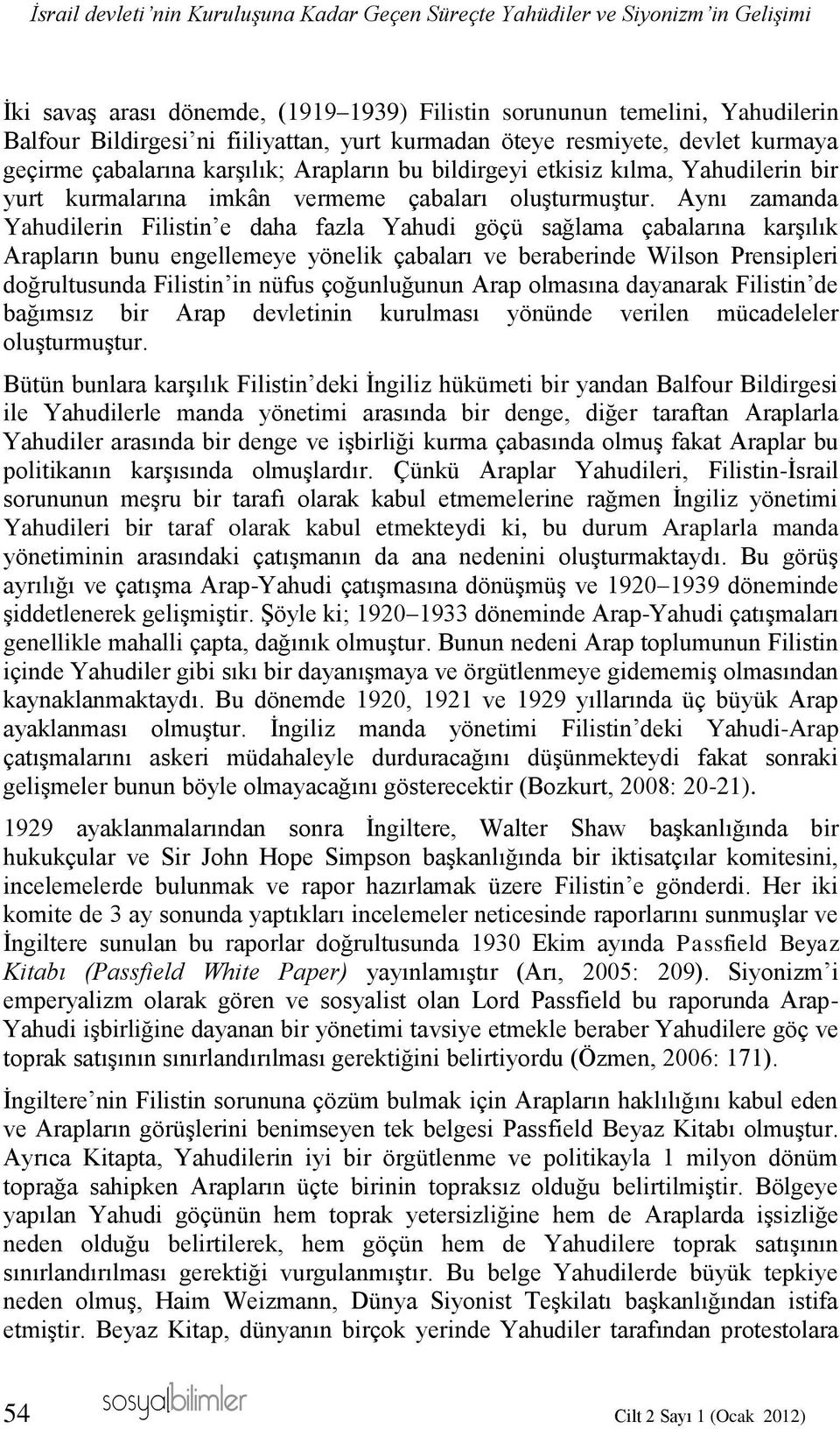 Aynı zamanda Yahudilerin Filistin e daha fazla Yahudi göçü sağlama çabalarına karşılık Arapların bunu engellemeye yönelik çabaları ve beraberinde Wilson Prensipleri doğrultusunda Filistin in nüfus