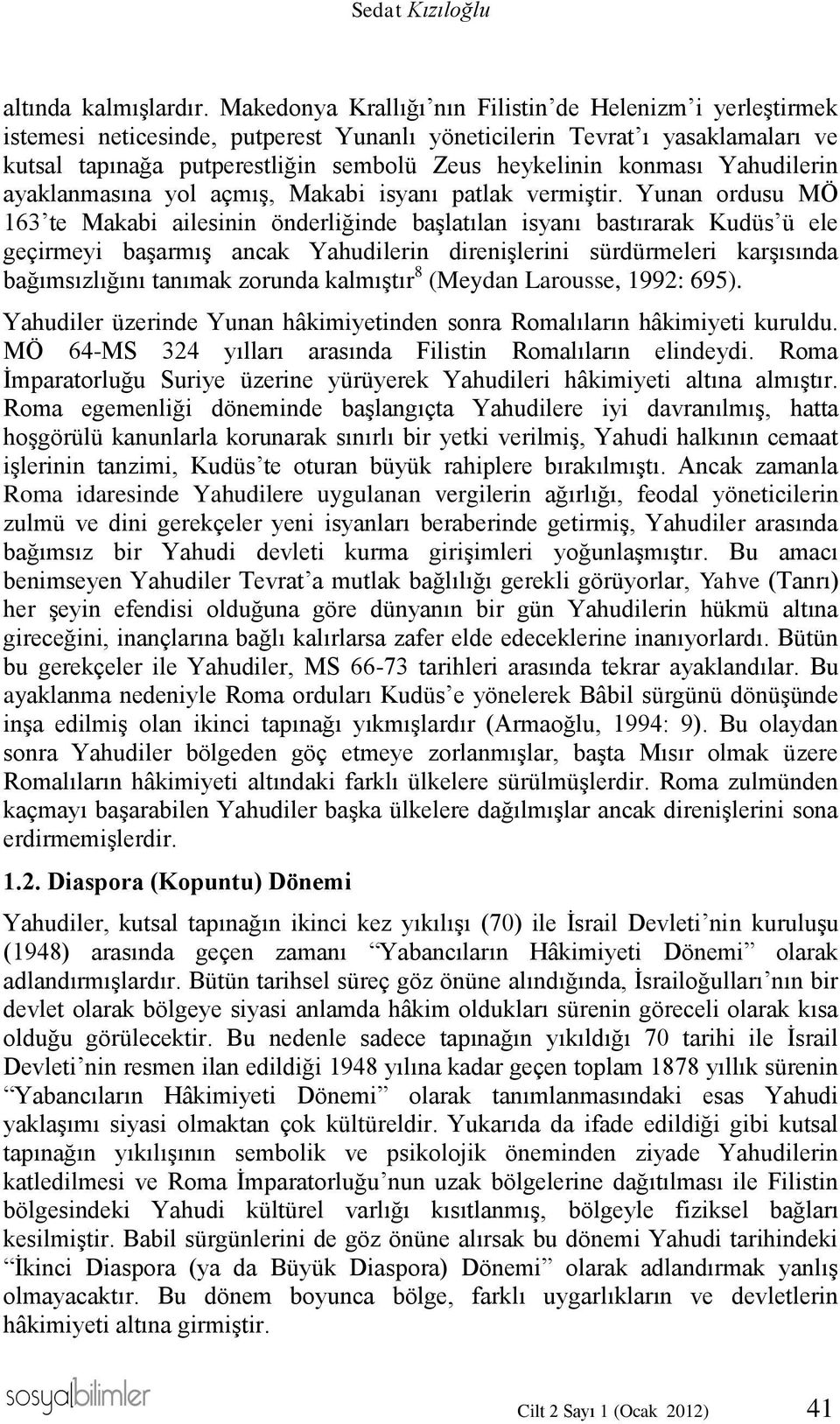 konması Yahudilerin ayaklanmasına yol açmış, Makabi isyanı patlak vermiştir.