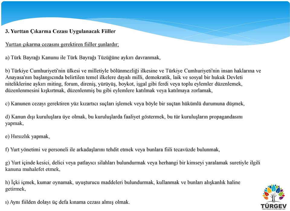 niteliklerine aykırı miting, forum, direniş, yürüyüş, boykot, işgal gibi ferdi veya toplu eylemler düzenlemek, düzenlenmesini kışkırtmak, düzenlenmiş bu gibi eylemlere katılmak veya katılmaya