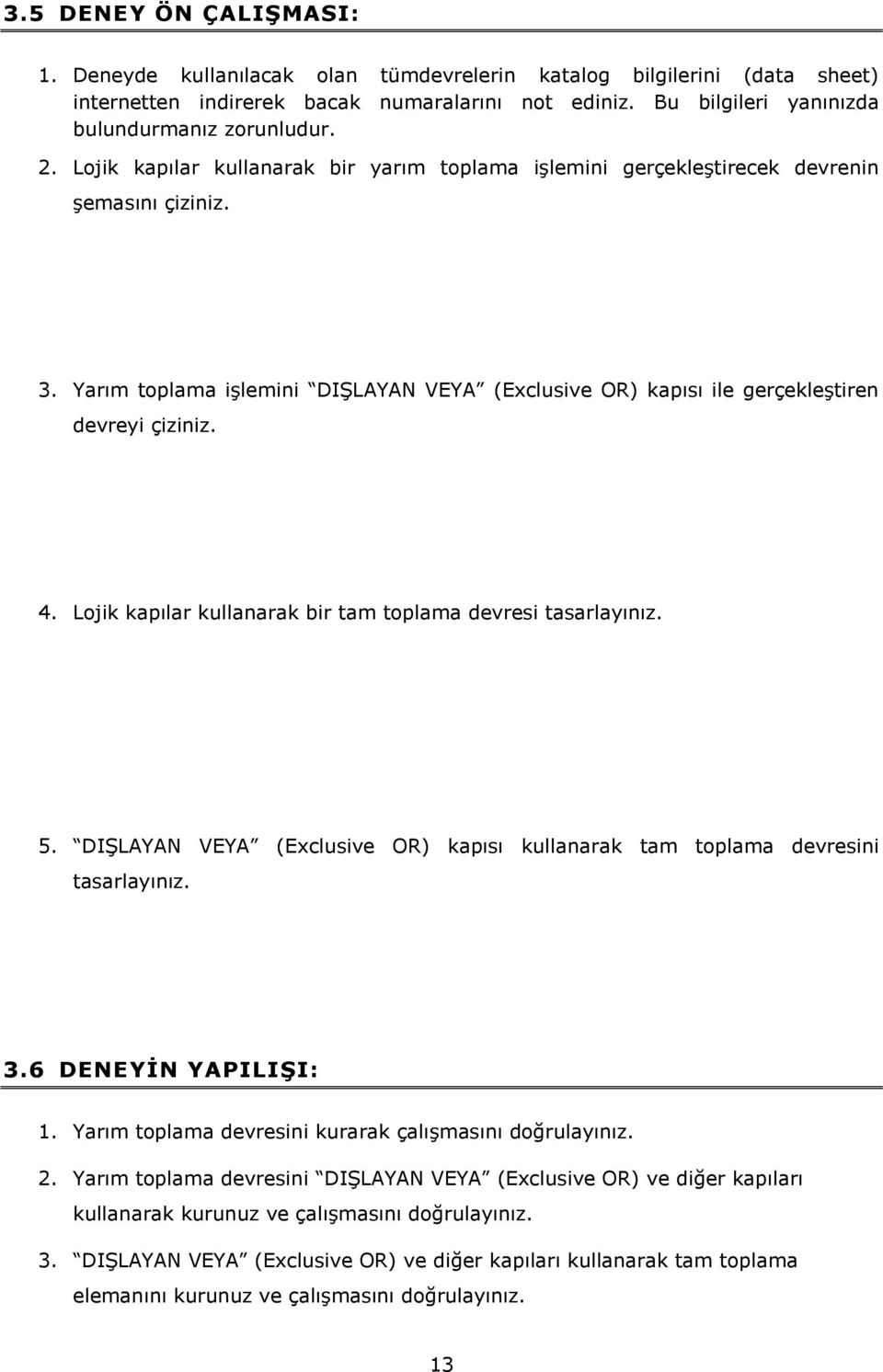 Lojik kapılar kullanarak bir tam toplama devresi tasarlayınız. 5. DIŞLAYAN VEYA (Exclusive OR) kapısı kullanarak tam toplama devresini tasarlayınız. 3.6 DENEYİN YAPILIŞI:.