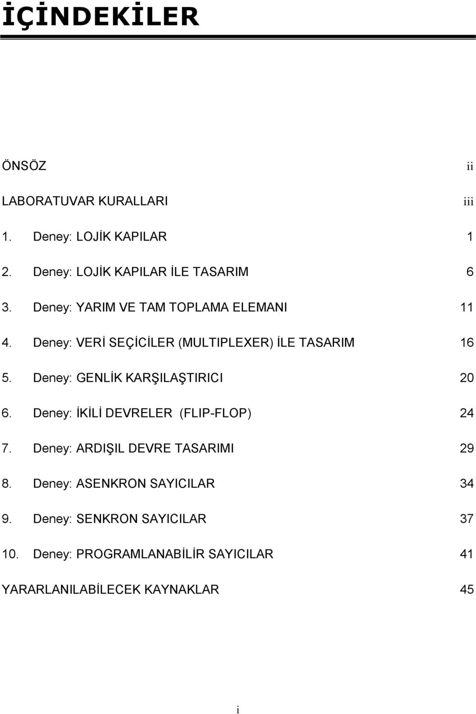 Deney: GENLİK KARŞILAŞTIRICI 2 6. Deney: İKİLİ DEVRELER (FLIP-FLOP) 24 7. Deney: ARDIŞIL DEVRE TASARIMI 29 8.