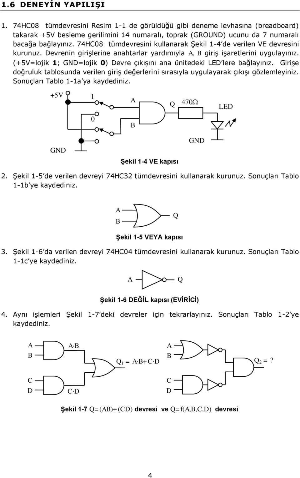 (+5V=lojik ; GND=lojik ) Devre çıkışını ana ünitedeki LED lere bağlayınız. Girişe doğruluk tablosunda verilen giriş değerlerini sırasıyla uygulayarak çıkışı gözlemleyiniz.