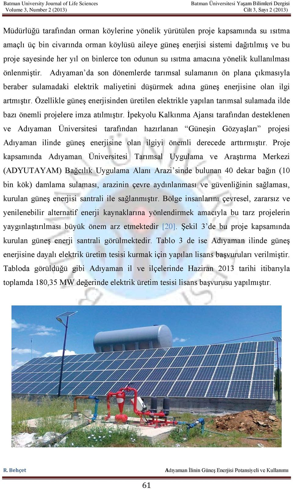 Adıyaman da son dönemlerde tarımsal sulamanın ön plana çıkmasıyla beraber sulamadaki elektrik maliyetini düşürmek adına güneş enerjisine olan ilgi artmıştır.