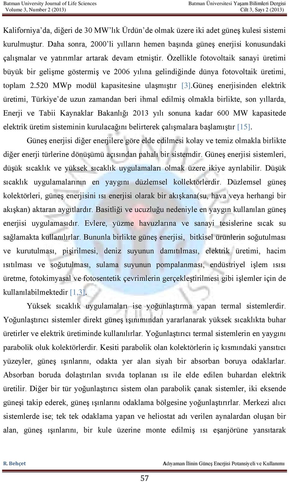 Özellikle fotovoltaik sanayi üretimi büyük bir gelişme göstermiş ve 2006 yılına gelindiğinde dünya fotovoltaik üretimi, toplam 2.520 MWp modül kapasitesine ulaşmıştır [3].