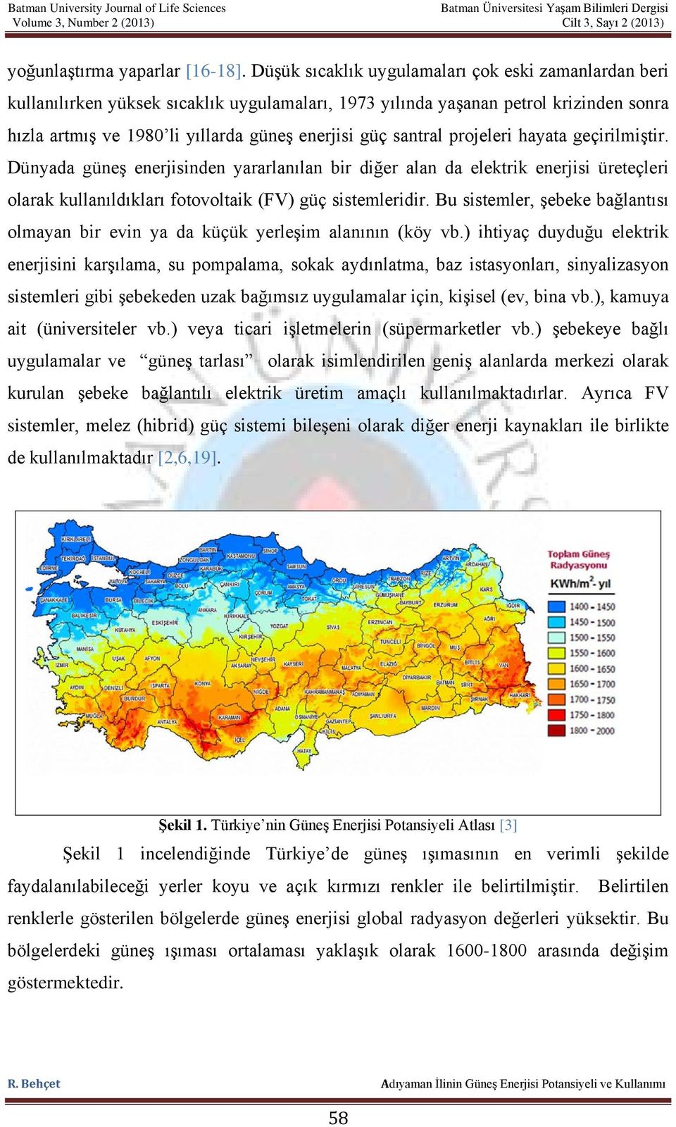 santral projeleri hayata geçirilmiştir. Dünyada güneş enerjisinden yararlanılan bir diğer alan da elektrik enerjisi üreteçleri olarak kullanıldıkları fotovoltaik (FV) güç sistemleridir.