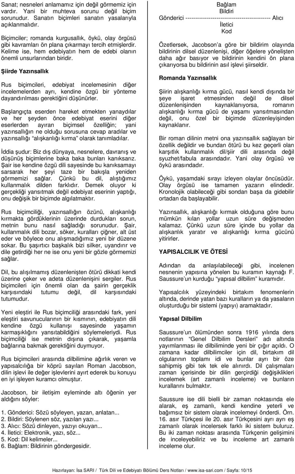 Şiirde Yazınsallık Rus biçimcileri, edebiyat incelemesinin diğer incelemelerden ayrı, kendine özgü bir yönteme dayandırılması gerektiğini düşünürler.