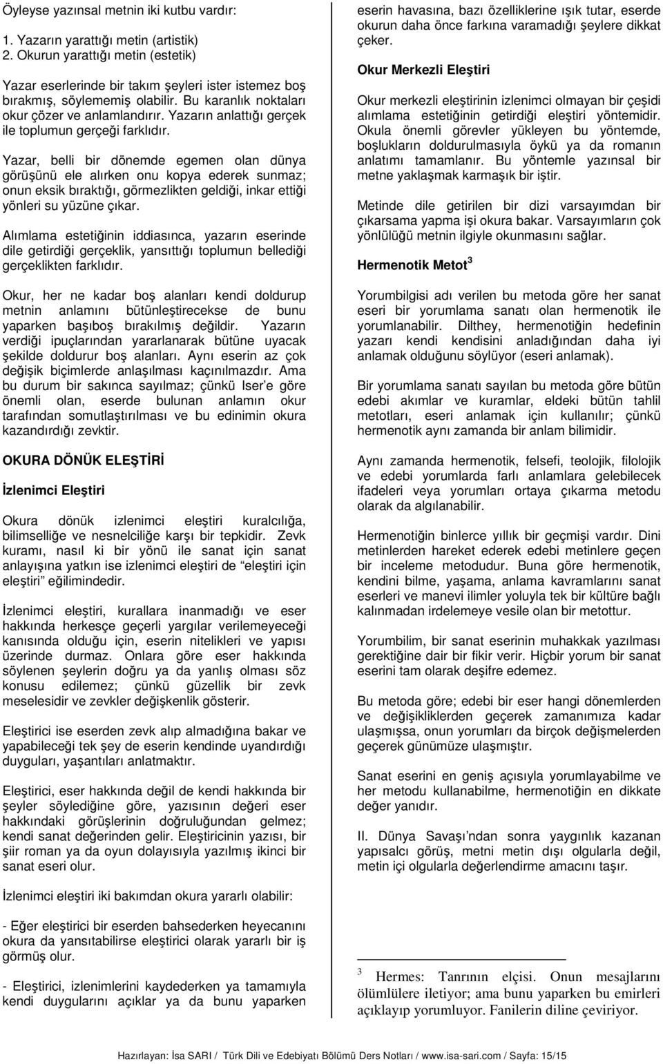 Yazar, belli bir dönemde egemen olan dünya görüşünü ele alırken onu kopya ederek sunmaz; onun eksik bıraktığı, görmezlikten geldiği, inkar ettiği yönleri su yüzüne çıkar.