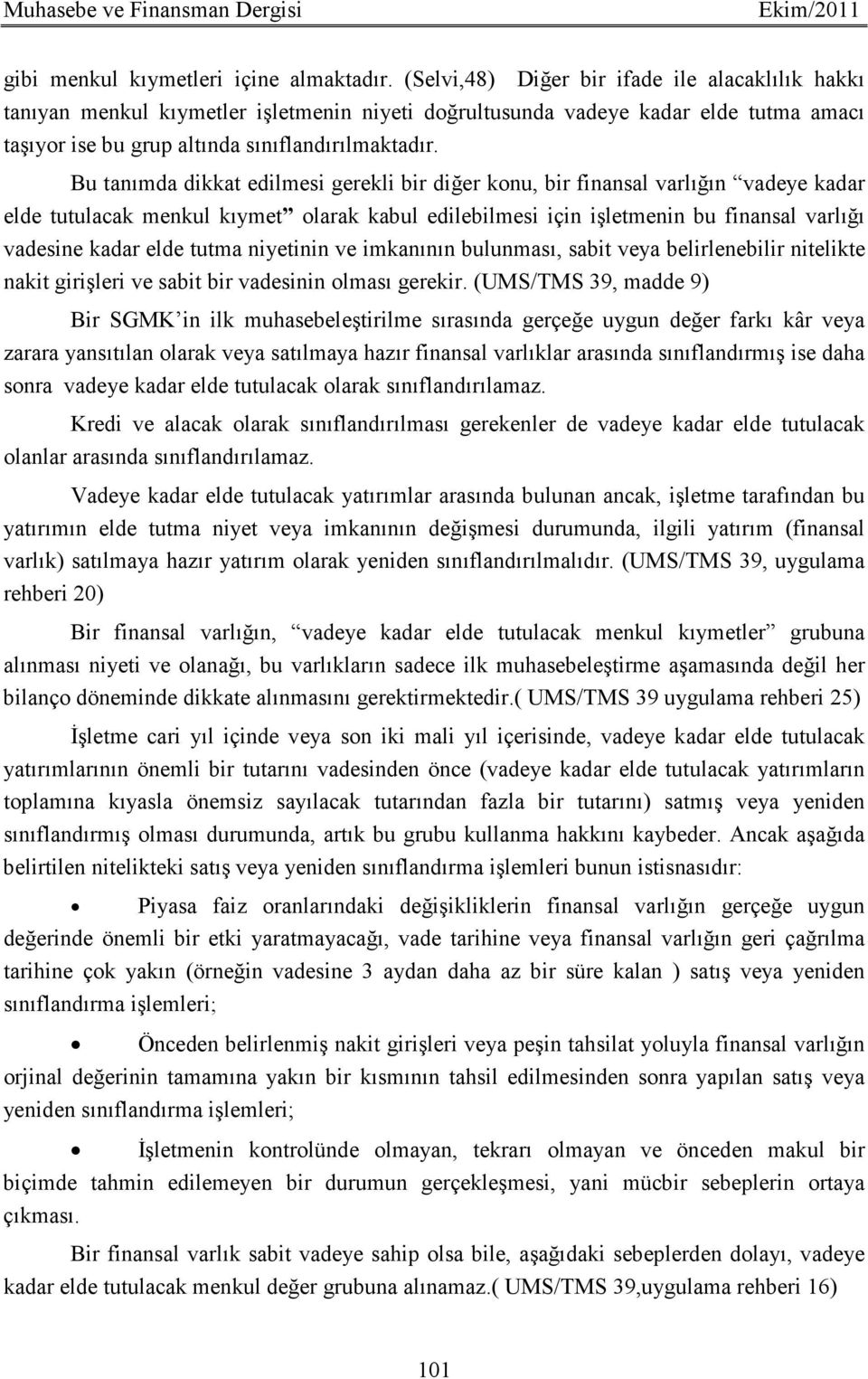 Bu tanımda dikkat edilmesi gerekli bir diğer konu, bir finansal varlığın vadeye kadar elde tutulacak menkul kıymet olarak kabul edilebilmesi için işletmenin bu finansal varlığı vadesine kadar elde