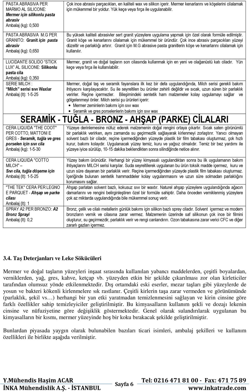 Yük keçe veya fırça ile uygulanabilir. Bu yüksek kaliteli abrasivler sert granit yüzeylere uygulama yapmak için özel olarak formüle edilmiştir.