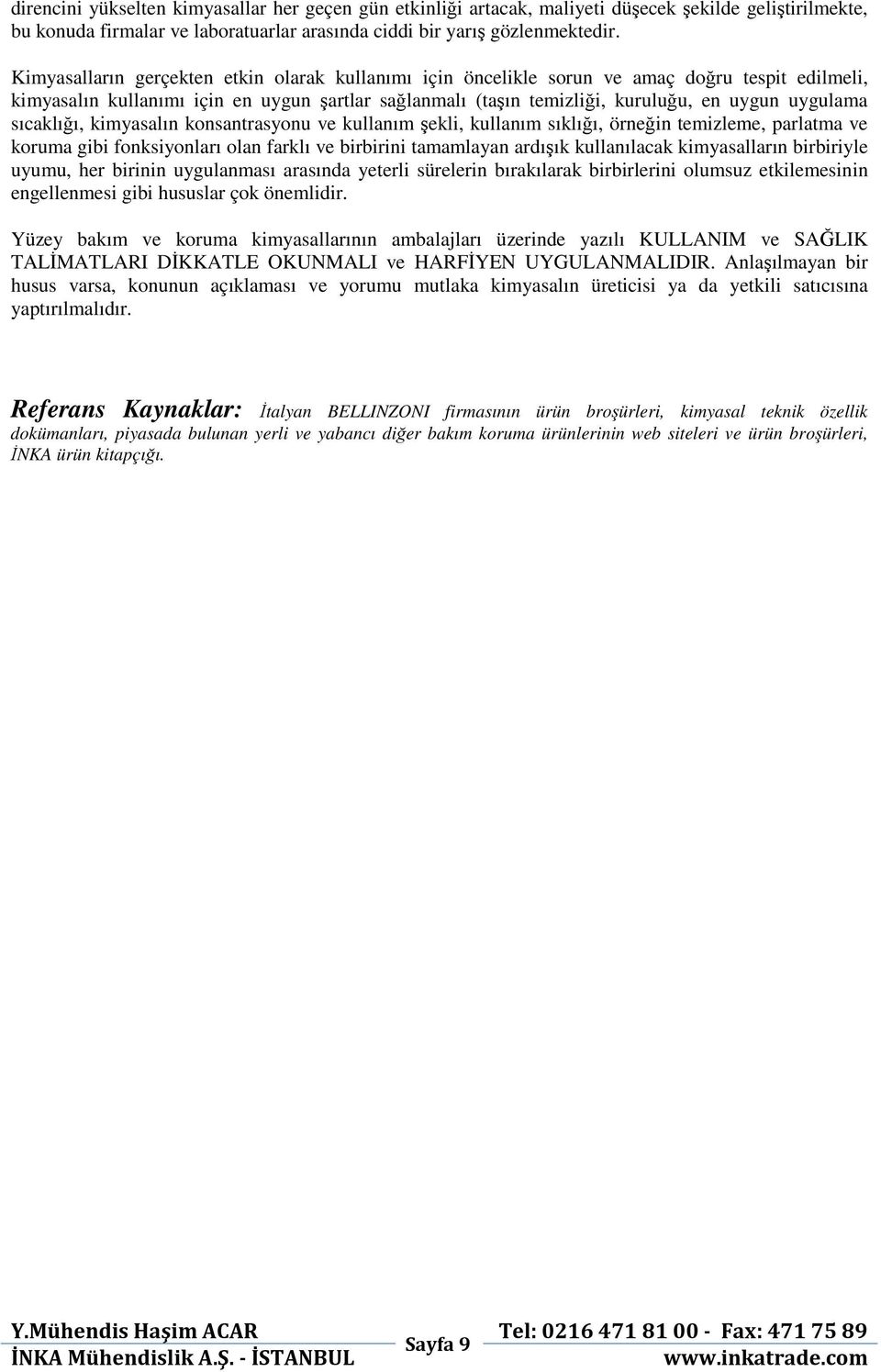 sıcaklığı, kimyasalın konsantrasyonu ve kullanım şekli, kullanım sıklığı, örneğin temizleme, parlatma ve koruma gibi fonksiyonları olan farklı ve birbirini tamamlayan ardışık kullanılacak