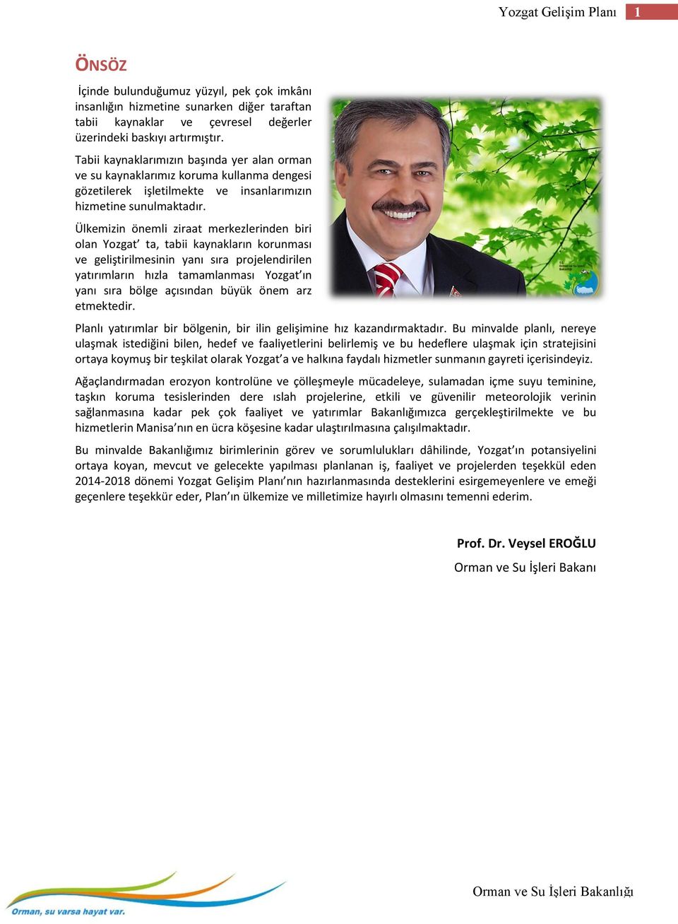 Ülkemizin önemli ziraat merkezlerinden biri olan Yozgat ta, tabii kaynakların korunması ve geliştirilmesinin yanı sıra projelendirilen yatırımların hızla tamamlanması Yozgat ın yanı sıra bölge