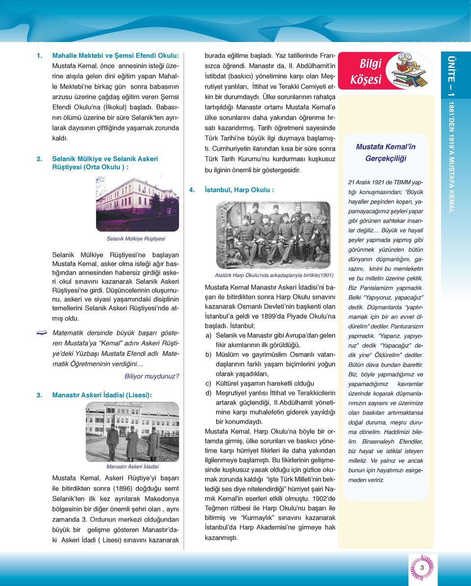 Selanik Mülkiye ve Selanik Askeri Rüştiyesi (Orta Okulu ) : Selanik Mülkiye Rüştiyesi Selanik Mülkiye Rüştiyesi ne başlayan Mustafa Kemal, asker olma isteği ağır bastığından annesinden habersiz