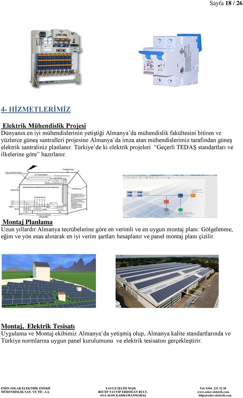 Montaj Planlama Uzun yıllardır Almanya tecrübelerine göre en verimli ve en uygun montaj planı: Gölgelenme, eğim ve yön esas alınarak en iyi verim şartları hesaplanır ve panel montaj planı