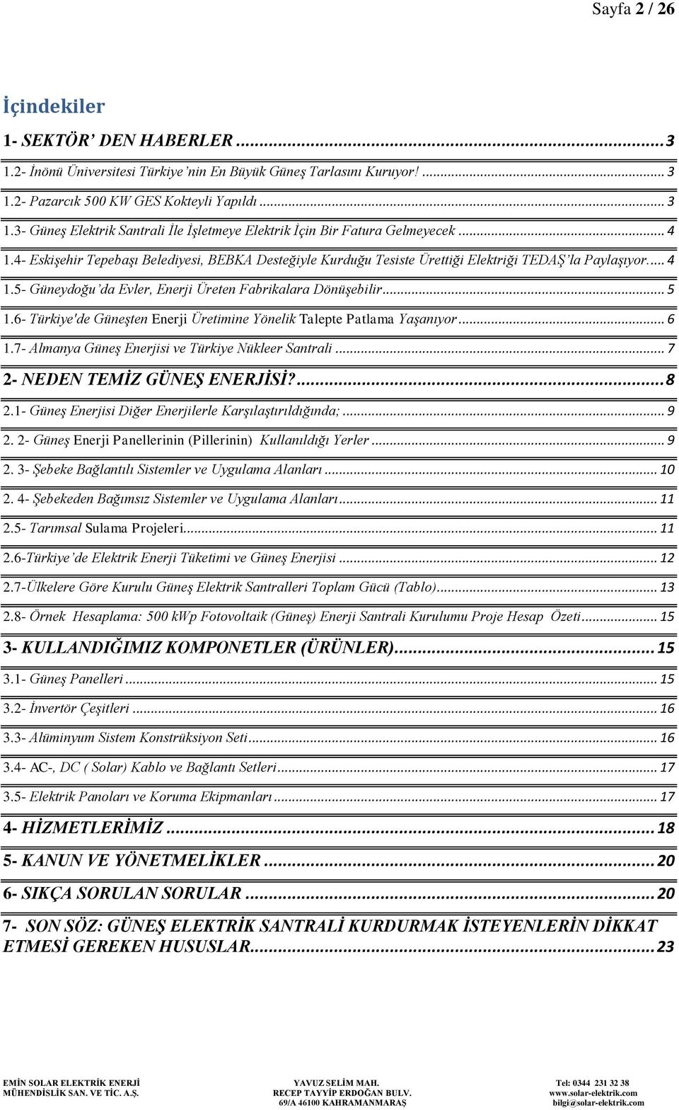 6- Türkiye'de Güneşten Enerji Üretimine Yönelik Talepte Patlama Yaşanıyor... 6 1.7- Almanya Güneş Enerjisi ve Türkiye Nükleer Santrali... 7 2- NEDEN TEMİZ GÜNEŞ ENERJİSİ?... 8 2.