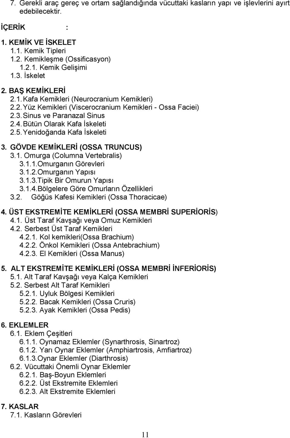 Yenidoğanda Kafa İskeleti 3. GÖVDE KEMİKLERİ (OSSA TRUNCUS) 3.1. Omurga (Columna Vertebralis) 3.1.1.Omurganın Görevleri 3.1.2.Omurganın Yapısı 3.1.3.Tipik Bir Omurun Yapısı 3.1.4.