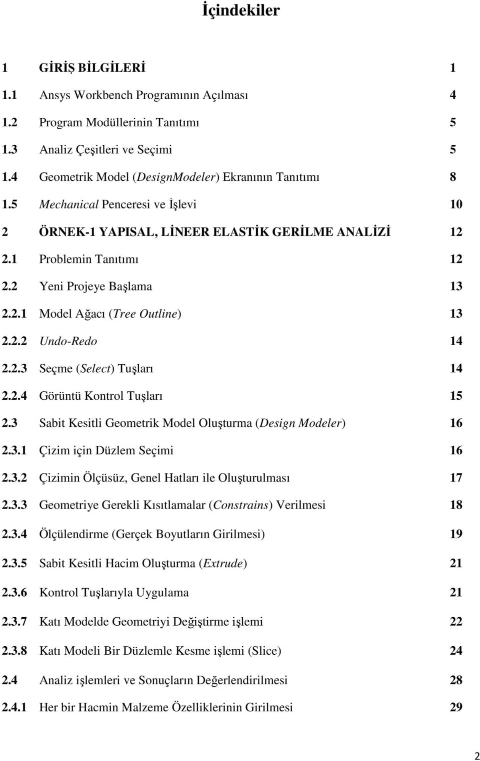 2 Yeni Projeye Başlama 13 2.2.1 Model Ağacı (Tree Outline) 13 2.2.2 Undo-Redo 14 2.2.3 Seçme (Select) Tuşları 14 2.2.4 Görüntü Kontrol Tuşları 15 2.