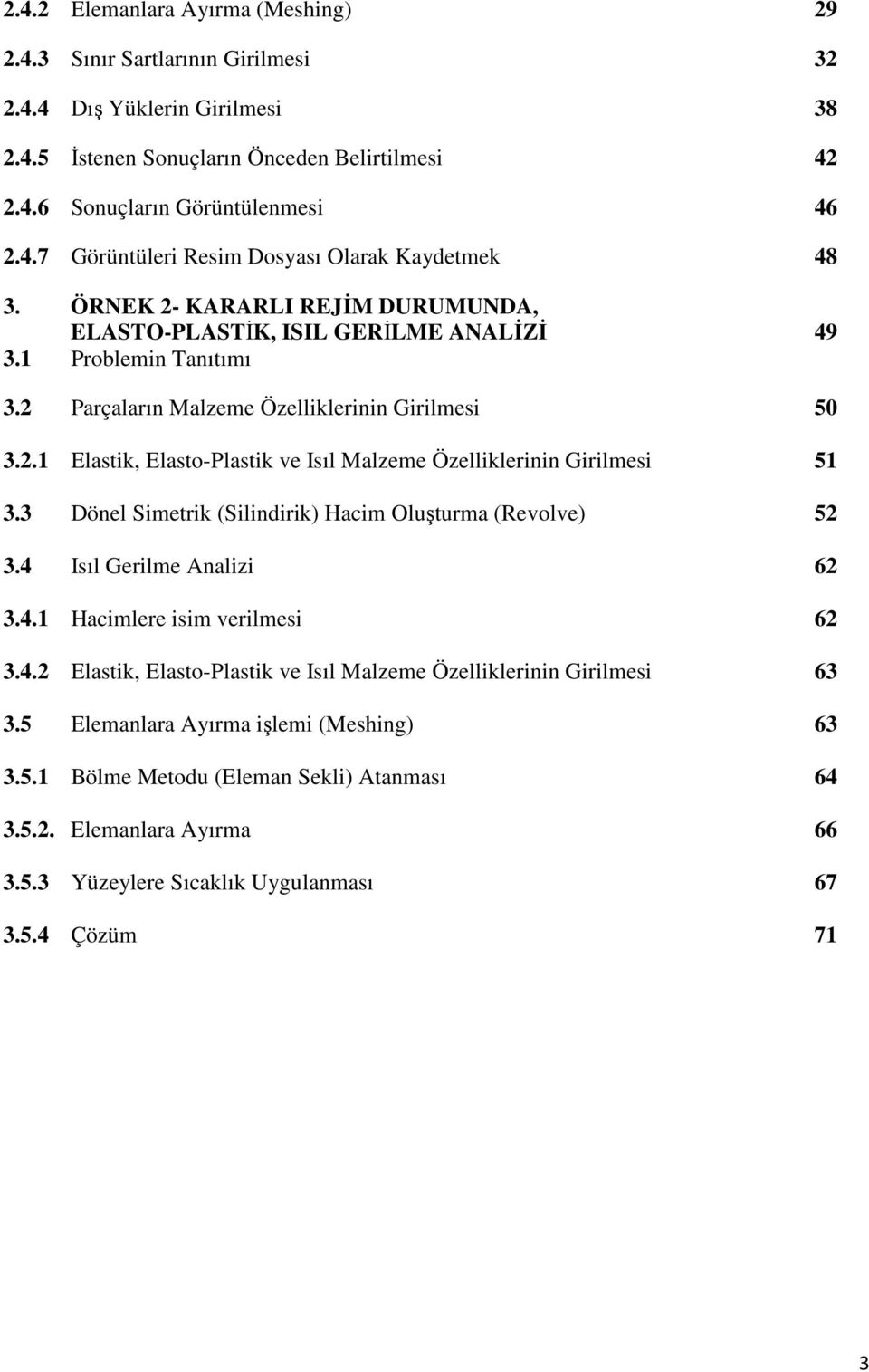 3 Dönel Simetrik (Silindirik) Hacim Oluşturma (Revolve) 52 3.4 Isıl Gerilme Analizi 62 3.4.1 Hacimlere isim verilmesi 62 3.4.2 Elastik, Elasto-Plastik ve Isıl Malzeme Özelliklerinin Girilmesi 63 3.