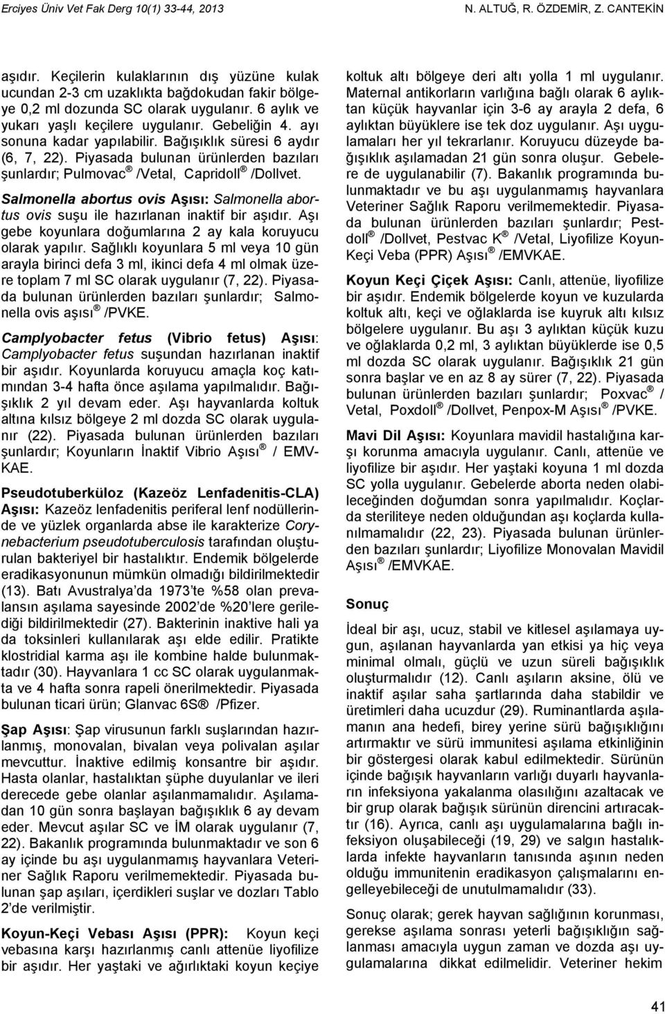 ayı sonuna kadar yapılabilir. Bağışıklık süresi 6 aydır (6, 7, 22). Piyasada bulunan ürünlerden bazıları şunlardır; Pulmovac /Vetal, Capridoll /Dollvet.