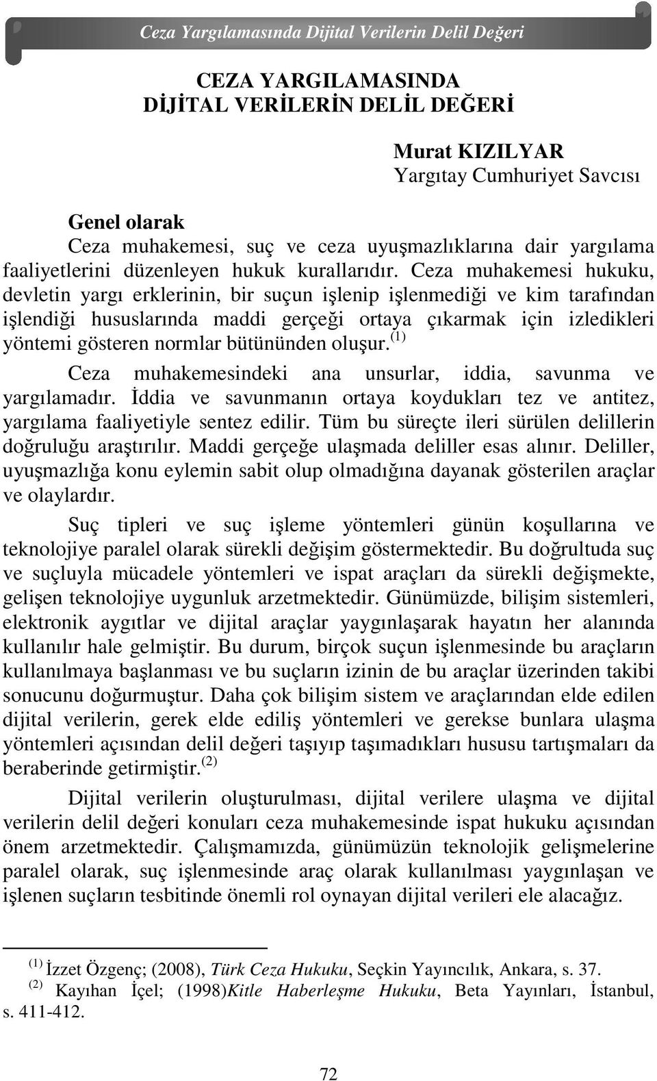 Ceza muhakemesi hukuku, devletin yargı erklerinin, bir suçun işlenip işlenmediği ve kim tarafından işlendiği hususlarında maddi gerçeği ortaya çıkarmak için izledikleri yöntemi gösteren normlar