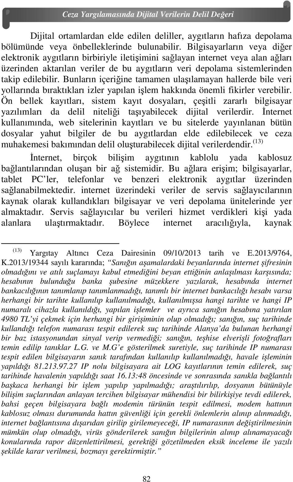 Bunların içeriğine tamamen ulaşılamayan hallerde bile veri yollarında bıraktıkları izler yapılan işlem hakkında önemli fikirler verebilir.