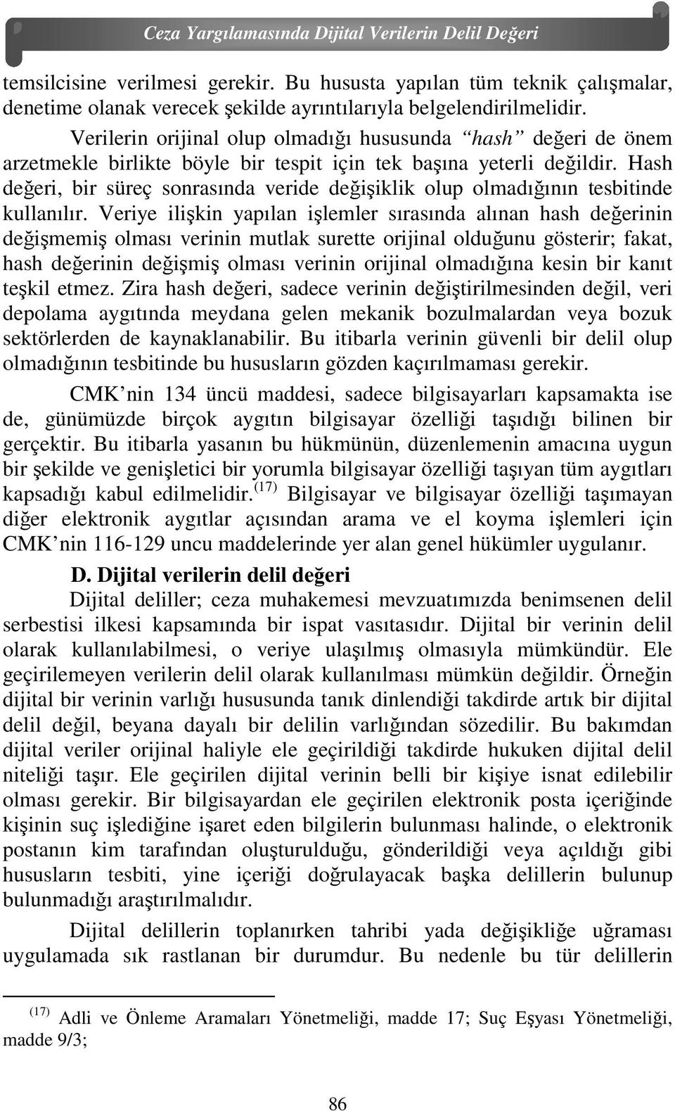 Hash değeri, bir süreç sonrasında veride değişiklik olup olmadığının tesbitinde kullanılır.