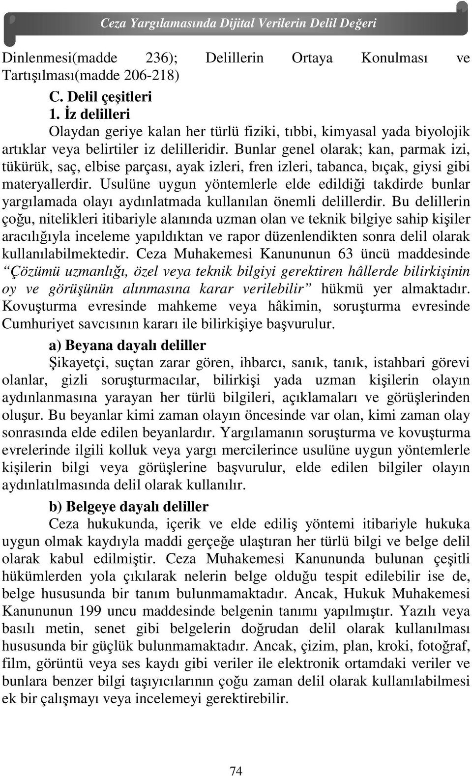 Bunlar genel olarak; kan, parmak izi, tükürük, saç, elbise parçası, ayak izleri, fren izleri, tabanca, bıçak, giysi gibi materyallerdir.