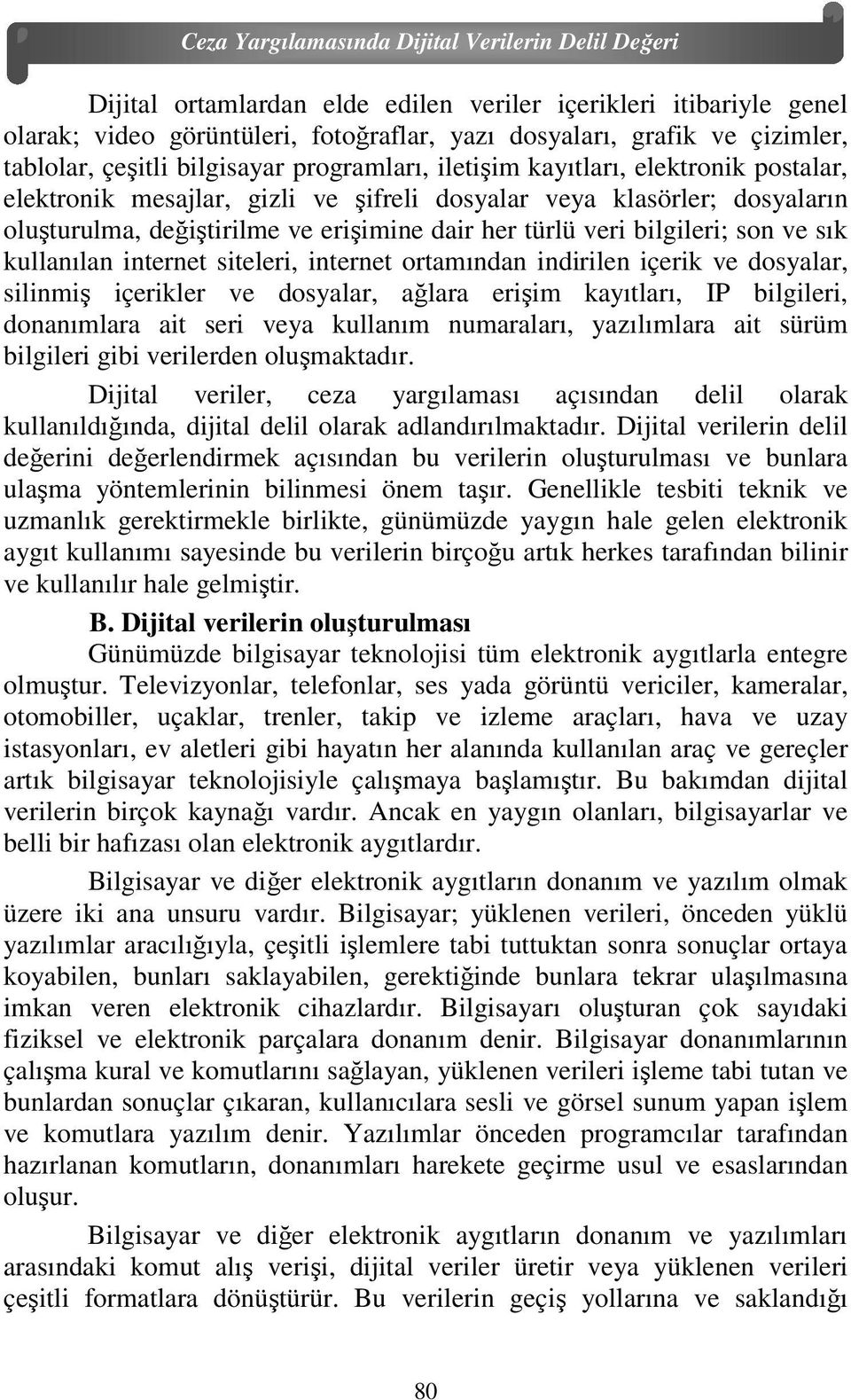 dair her türlü veri bilgileri; son ve sık kullanılan internet siteleri, internet ortamından indirilen içerik ve dosyalar, silinmiş içerikler ve dosyalar, ağlara erişim kayıtları, IP bilgileri,