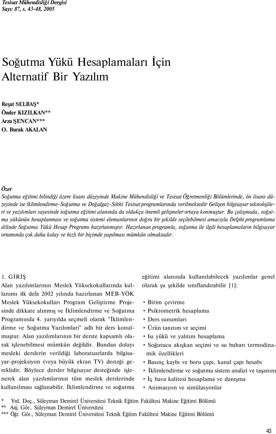 programlarında verilmektedir Gelişen bilgisayar teknolojileri ve yazılımları sayesinde soğutma eğitimi alanında da oldukça önemli gelişmeler ortaya konmuştur.