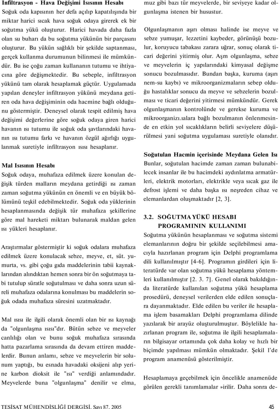 Bu ise çoğu zaman kullananın tutumu ve ihtiyacına göre değişmektedir. Bu sebeple, infiltrasyon yükünü tam olarak hesaplamak güçtür.