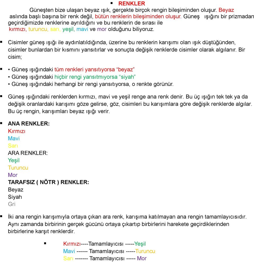 Cisimler güneş ışığı ile aydınlatıldığında, üzerine bu renklerin karışımı olan ışık düştüğünden, cisimler bunlardan bir kısmını yansıtırlar ve sonuçta değişik renklerde cisimler olarak algılanır.