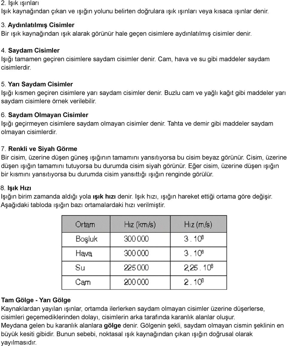 Cam, hava ve su gibi maddeler saydam cisimlerdir. 5. Yarı Saydam Cisimler Işığı kısmen geçiren cisimlere yarı saydam cisimler denir.