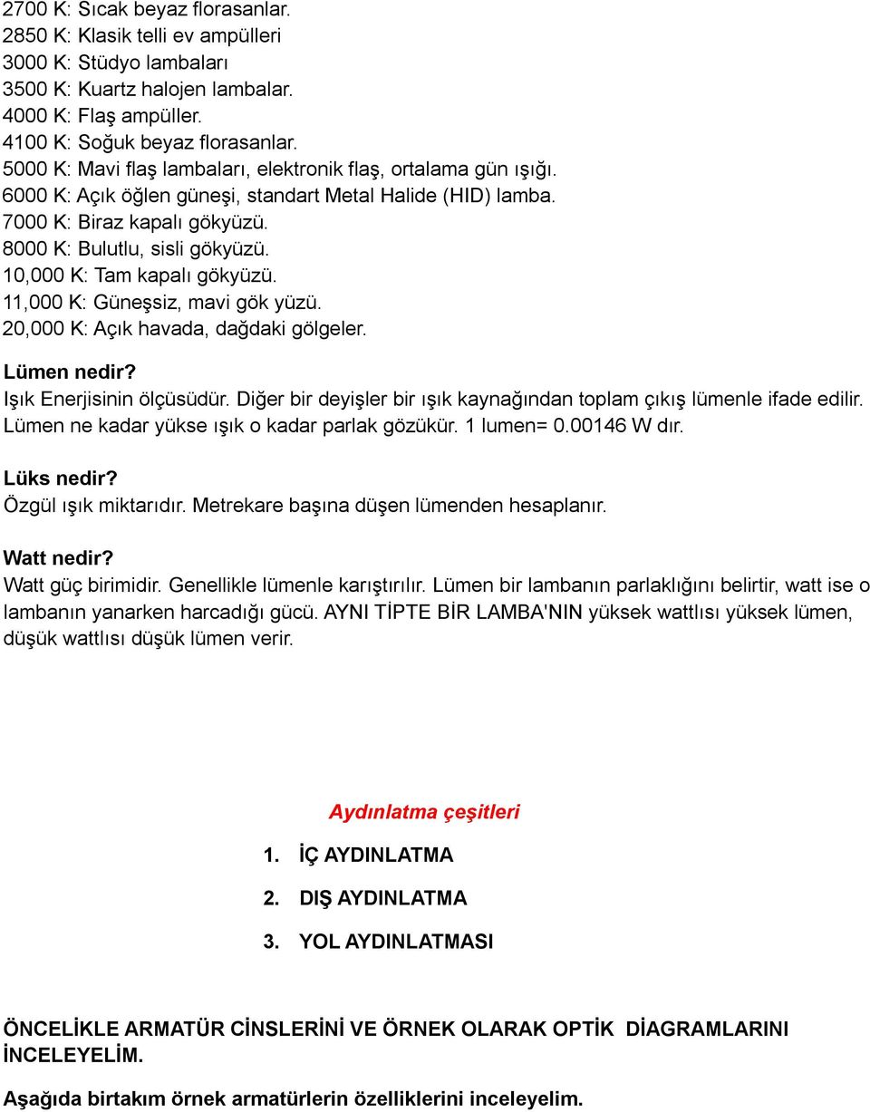 10,000 K: Tam kapalı gökyüzü. 11,000 K: Güneşsiz, mavi gök yüzü. 20,000 K: Açık havada, dağdaki gölgeler. Lümen nedir? Işık Enerjisinin ölçüsüdür.