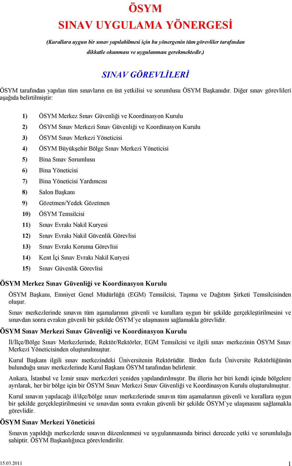 Diğer sınav görevlileri aşağıda belirtilmiştir: 1) ÖSYM Merkez Sınav Güvenliği ve Koordinasyon Kurulu 2) ÖSYM Sınav Merkezi Sınav Güvenliği ve Koordinasyon Kurulu 3) ÖSYM Sınav Merkezi Yöneticisi 4)