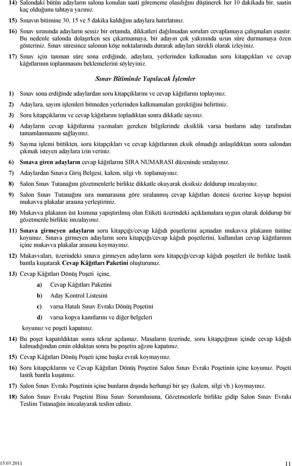 Bu nedenle salonda dolaşırken ses çıkarmamaya, bir adayın çok yakınında uzun süre durmamaya özen gösteriniz. Sınav süresince salonun köşe noktalarında durarak adayları sürekli olarak izleyiniz.