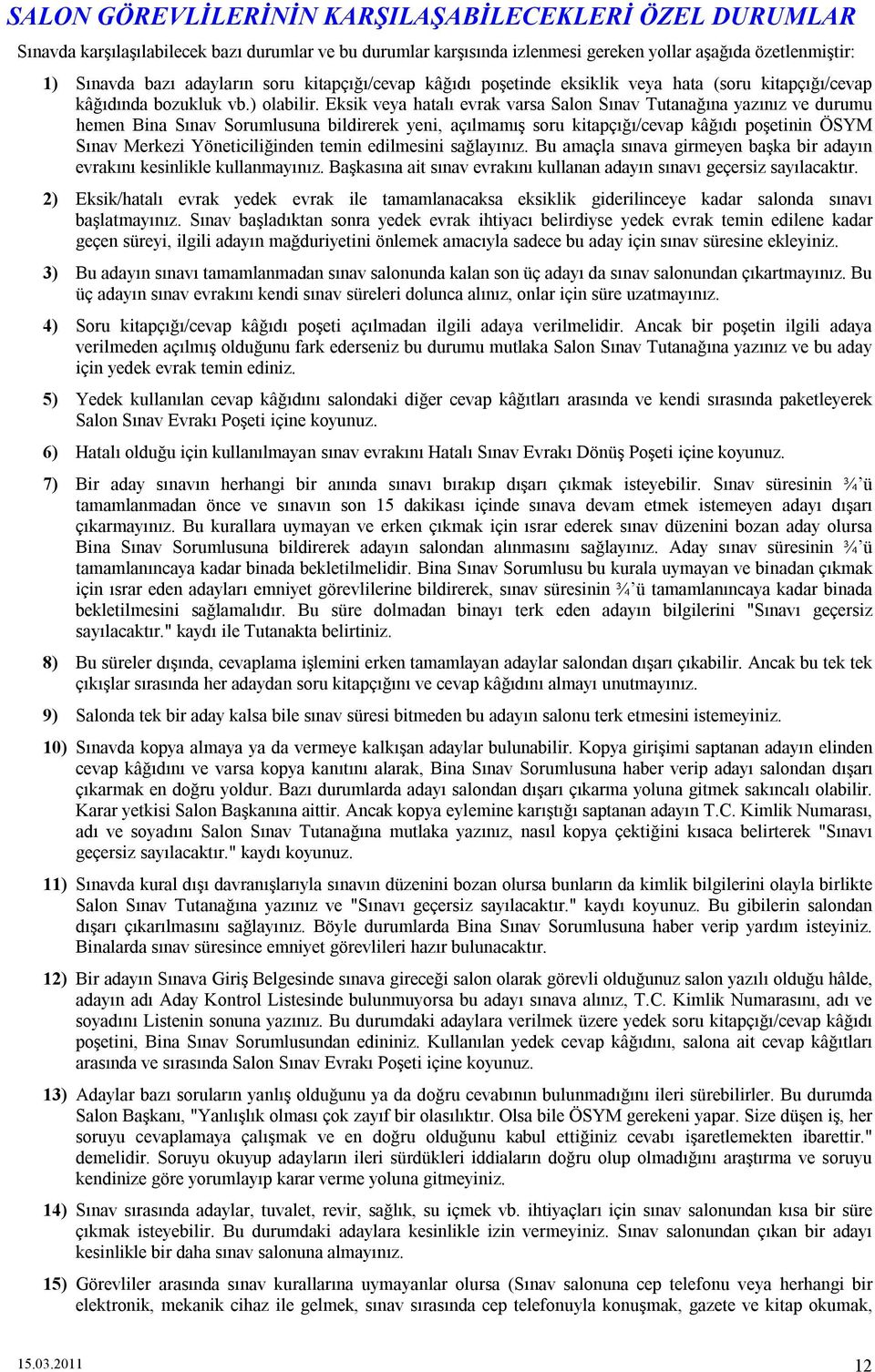 Eksik veya hatalı evrak varsa Salon Sınav Tutanağına yazınız ve durumu hemen Bina Sınav Sorumlusuna bildirerek yeni, açılmamış soru kitapçığı/cevap kâğıdı poşetinin ÖSYM Sınav Merkezi