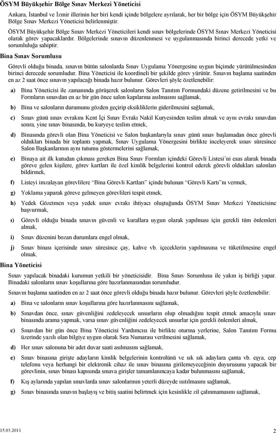 Bölgelerinde sınavın düzenlenmesi ve uygulanmasında birinci derecede yetki ve sorumluluğa sahiptir.