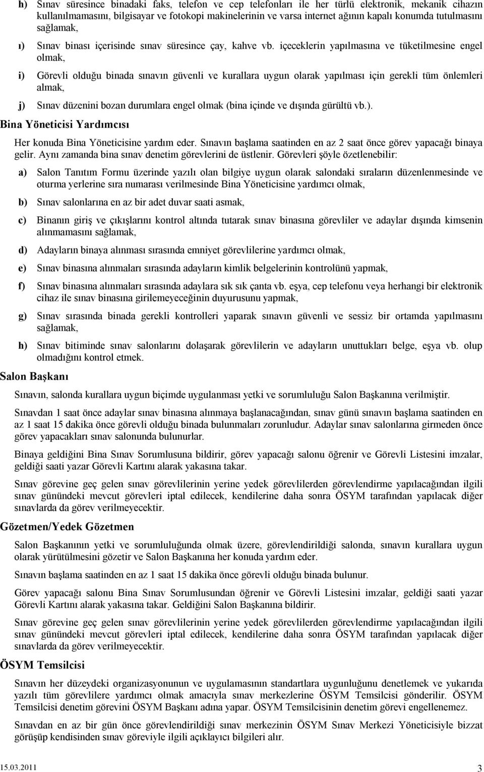 içeceklerin yapılmasına ve tüketilmesine engel olmak, i) Görevli olduğu binada sınavın güvenli ve kurallara uygun olarak yapılması için gerekli tüm önlemleri almak, j) Sınav düzenini bozan durumlara