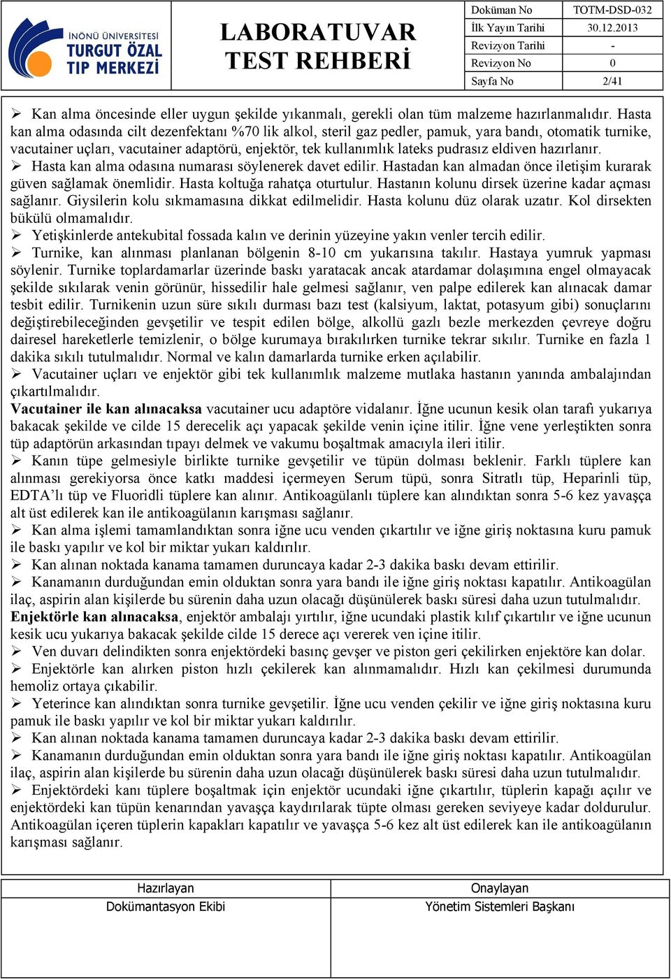 eldiven hazırlanır. Hasta kan alma odasına numarası söylenerek davet edilir. Hastadan kan almadan önce iletişim kurarak güven sağlamak önemlidir. Hasta koltuğa rahatça oturtulur.