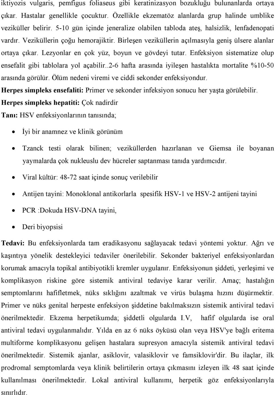 Lezyonlar en çok yüz, boyun ve gövdeyi tutar. Enfeksiyon sistematize olup ensefalit gibi tablolara yol açabilir..2-6 hafta arasında iyileşen hastalıkta mortalite %10-50 arasında görülür.