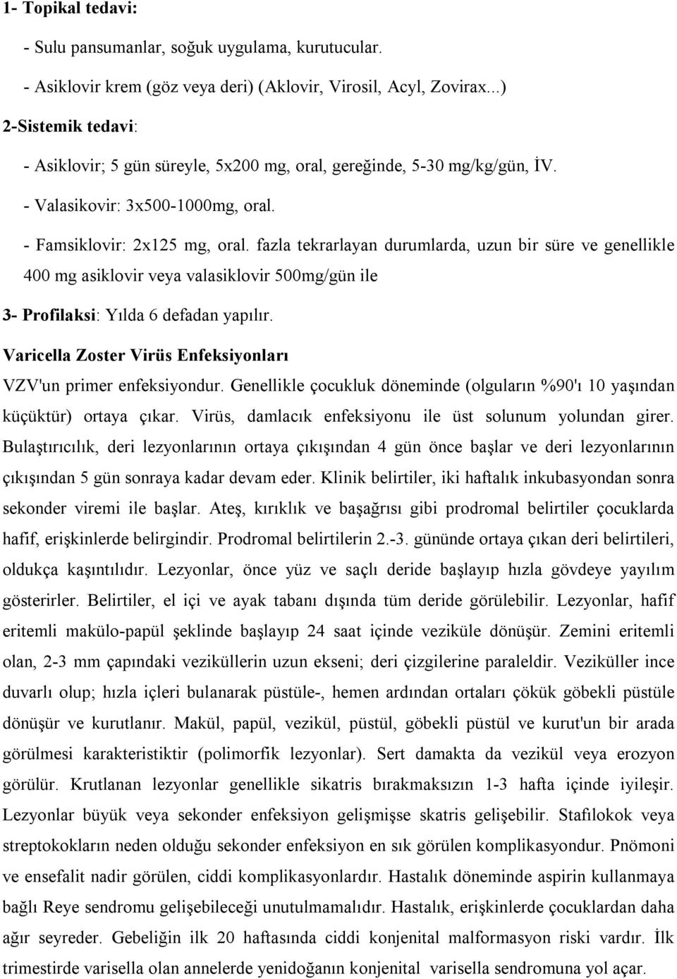 fazla tekrarlayan durumlarda, uzun bir süre ve genellikle 400 mg asiklovir veya valasiklovir 500mg/gün ile 3- Profilaksi: Yılda 6 defadan yapılır.