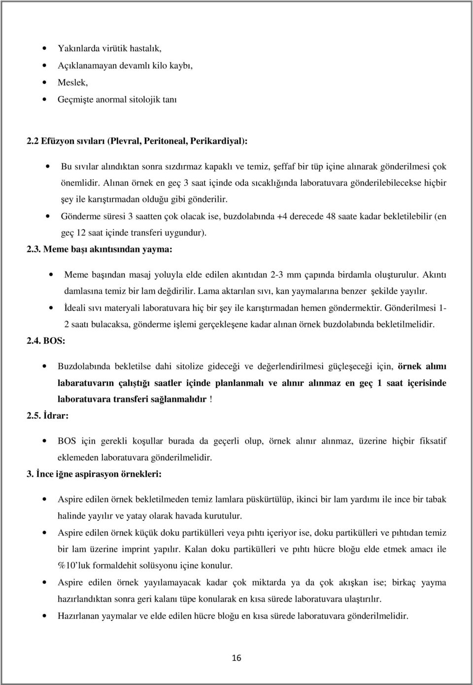 Alınan örnek en geç 3 saat içinde oda sıcaklığında laboratuvara gönderilebilecekse hiçbir şey ile karıştırmadan olduğu gibi gönderilir.