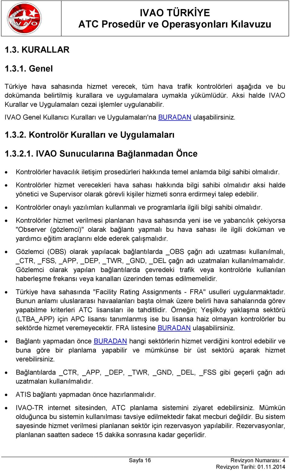 3.2. Kontrolör Kuralları ve Uygulamaları 1.3.2.1. IVAO Sunucularına Bağlanmadan Önce Kontrolörler havacılık iletişim prosedürleri hakkında temel anlamda bilgi sahibi olmalıdır.