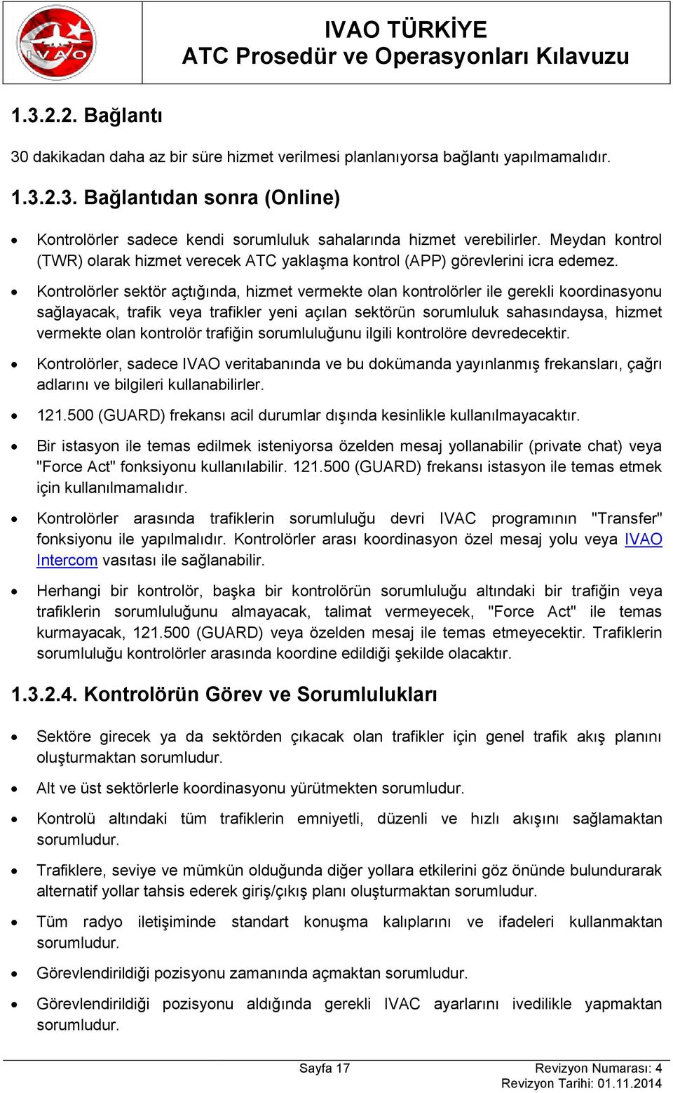 Kontrolörler sektör açtığında, hizmet vermekte olan kontrolörler ile gerekli koordinasyonu sağlayacak, trafik veya trafikler yeni açılan sektörün sorumluluk sahasındaysa, hizmet vermekte olan