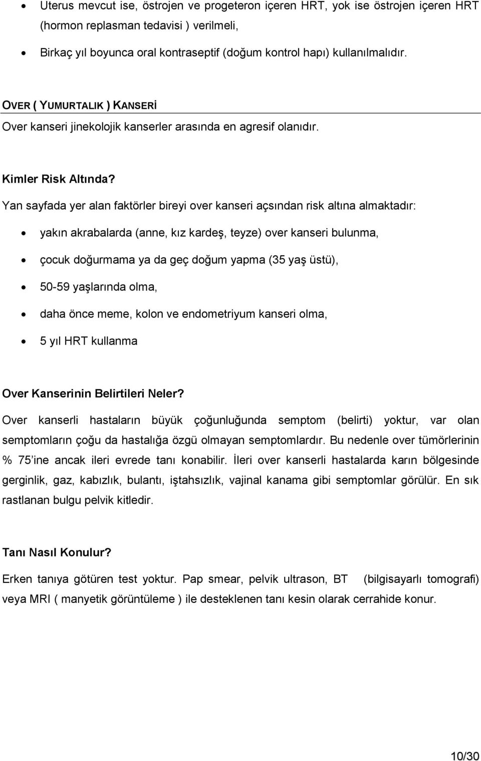 Yan sayfada yer alan faktörler bireyi over kanseri açsından risk altına almaktadır: yakın akrabalarda (anne, kız kardeş, teyze) over kanseri bulunma, çocuk doğurmama ya da geç doğum yapma (35 yaş