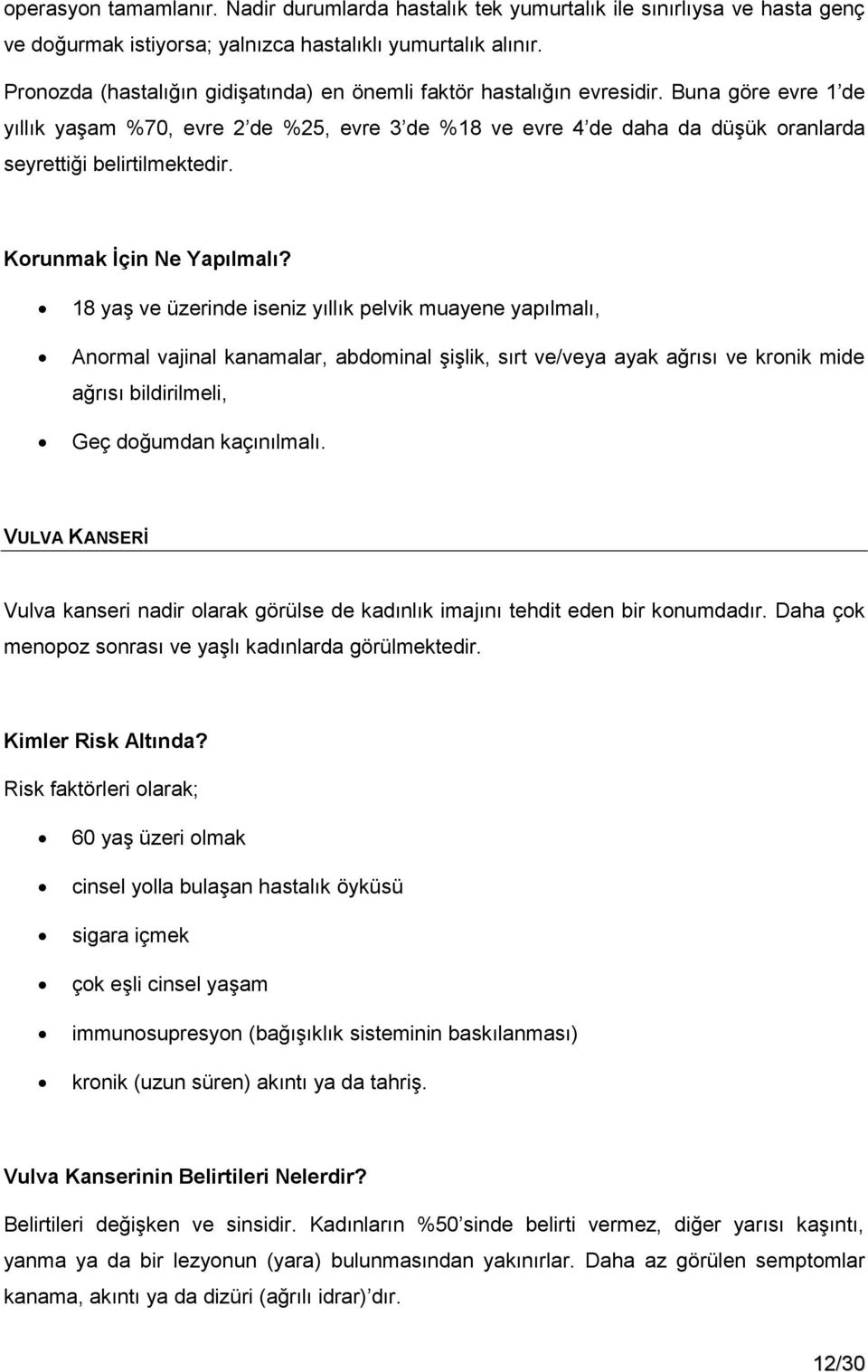 Buna göre evre 1 de yıllık yaşam %70, evre 2 de %25, evre 3 de %18 ve evre 4 de daha da düşük oranlarda seyrettiği belirtilmektedir. Korunmak Ġçin Ne Yapılmalı?