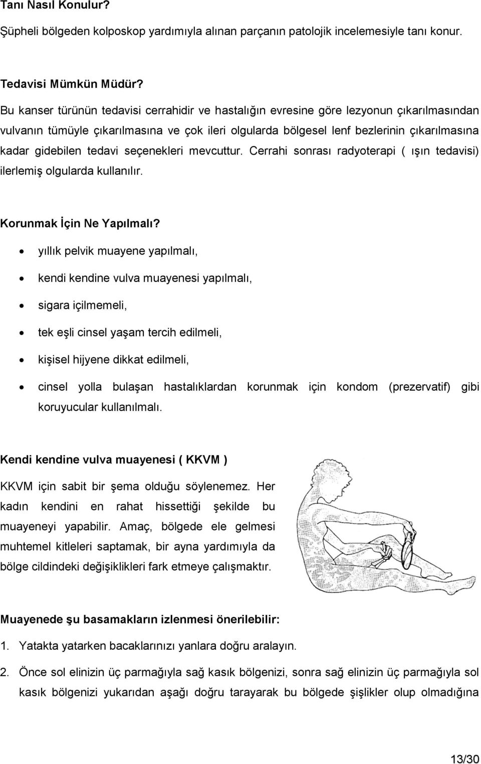 tedavi seçenekleri mevcuttur. Cerrahi sonrası radyoterapi ( ışın tedavisi) ilerlemiş olgularda kullanılır. Korunmak Ġçin Ne Yapılmalı?