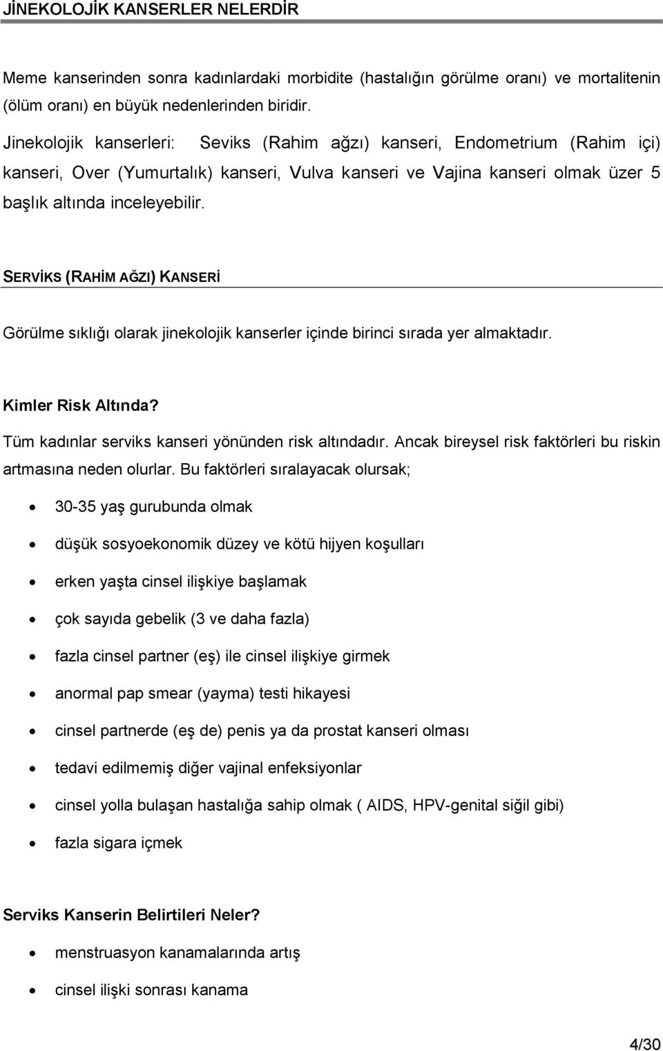 SERVĠKS (RAHĠM AĞZI) KANSERĠ Görülme sıklığı olarak jinekolojik kanserler içinde birinci sırada yer almaktadır. Kimler Risk Altında? Tüm kadınlar serviks kanseri yönünden risk altındadır.